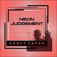 neon judgement - early tapes